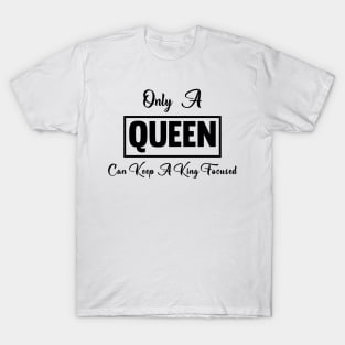 Only a QUEEN Can Keep a King Focused T-Shirt